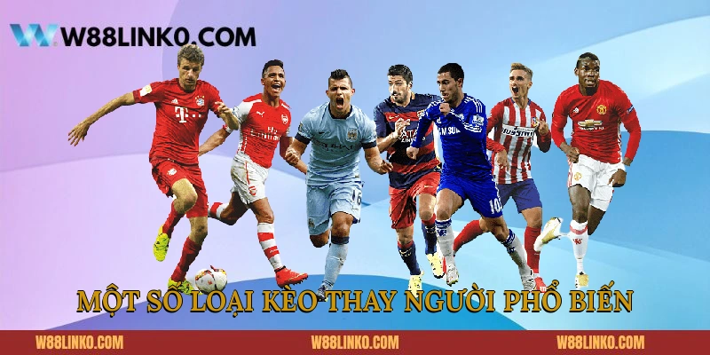 Một số loại kèo thay người phổ biến