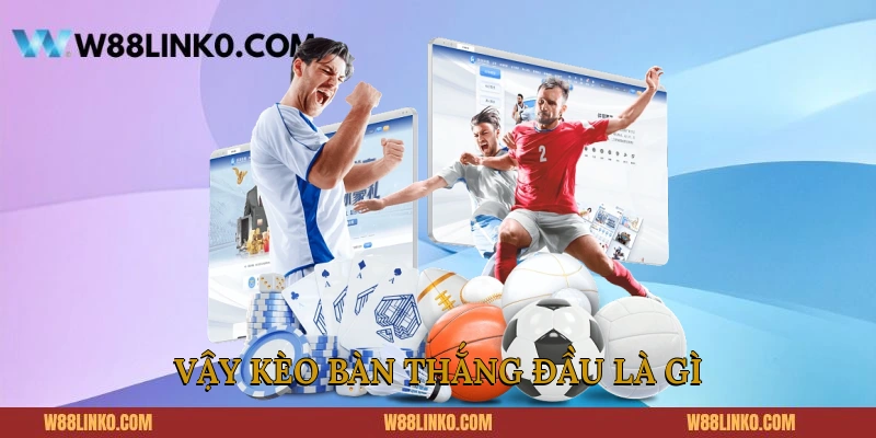 Vậy kèo bàn thắng đầu là gì?