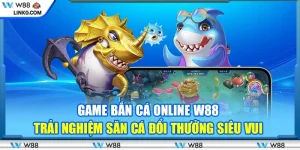 Game bắn cá online W88 – Trải nghiệm săn cá đổi thưởng siêu vui