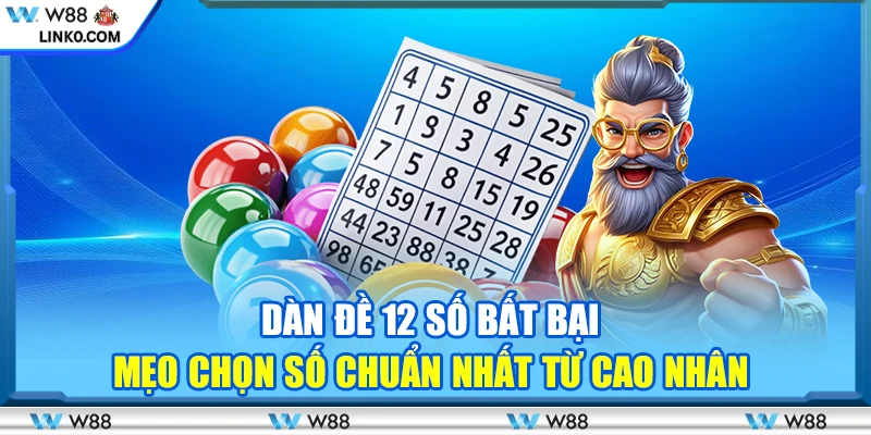 Dàn đề 12 số bất bại - Mẹo chọn số chuẩn nhất từ cao nhân