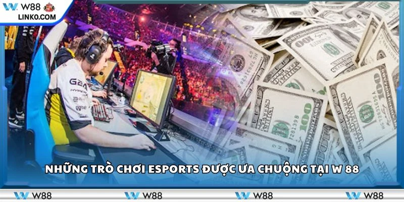 Những trò chơi Esports được ưa chuộng tại W 88