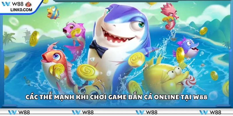 Các thế mạnh khi chơi game bắn cá online tại W88